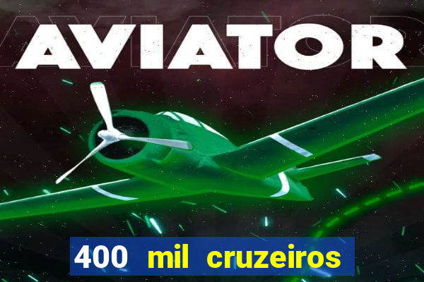 400 mil cruzeiros em reais